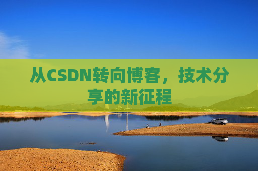 从CSDN转向博客，技术分享的新征程
